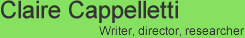 { Claire Cappelletti } Writer, director, researcher